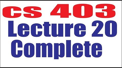 CS403 Lecture20 Complete | Virtual University