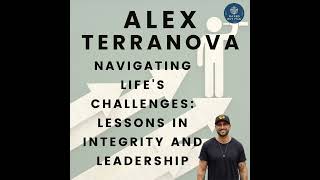 Episode 75 - Navigating Life's Challenges: Lessons in Integrity and Leadership - Alex Terranova