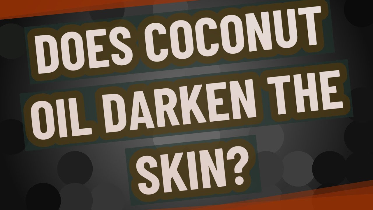 Does Coconut Oil Darken The Skin YouTube