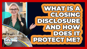 What Is A Closing Disclosure And How Does It Protect Me? - Home Buyers and Sellers Guide