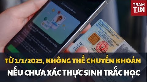 TỪ 1/1/2025, KHÔNG THỂ CHUYỂN KHOẢN NẾU CHƯA XÁC THỰC SINH TRẮC HỌC