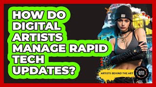 How Do Digital Artists Manage Rapid Tech Updates? - Artists Behind the Art