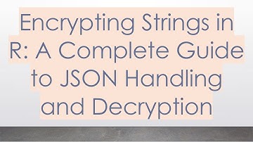 Encrypting Strings in R: A Complete Guide to JSON Handling and Decryption