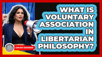 What Is Voluntary Association In Libertarian Philosophy? - Learn About Libertarianism