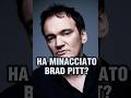 TARANTINO avrebbe MINACCIATO BRAD PITT sul SET…