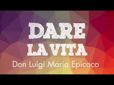 Don Luigi Maria Epicoco - Dare la vita 