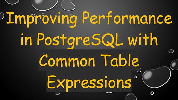 Improving Performance in PostgreSQL with Common Table Expressions