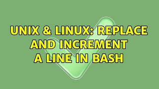 Unix & Linux: Replace and increment a line in bash (3 Solutions!!)