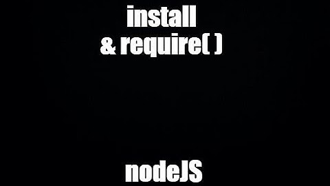 nodeJs 2022: Hướng dẫn cài đặt và require( )