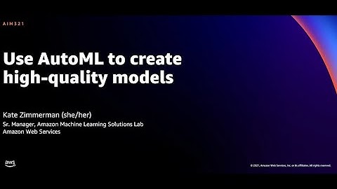 AWS re:Invent 2021 - Use AutoML to create high-quality models