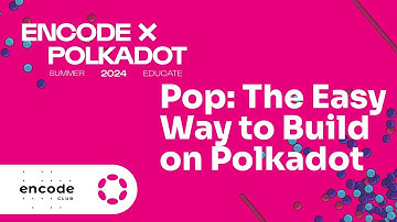 Encode x Polkadot Summer Educate 2024 - Pop: The Easy Way to Build on Polkadot