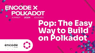 Encode x Polkadot Summer Educate 2024 - Pop: The Easy Way to Build on Polkadot