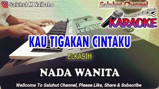 Video thumbnail of "KAU TIGAKAN CINTAKU ll KARAOKE ll ELKASIH ll NADA WANITA G=DO"