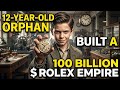 How a 12-Year-Old Orphan Built the $100 Billion Rolex Empire.