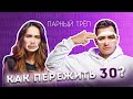 30 лет - это не страшно | ПАРНЫЙ ТРЁП