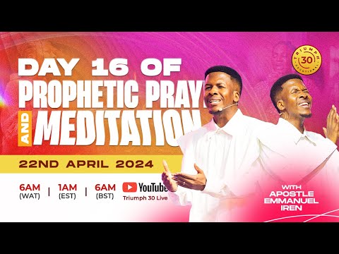 40 DAYS OF PROPHETIC PRAYER AND MEDITATION WITH APOSTLE EMMANUEL IREN | DAY 16 | 22nd APRIL