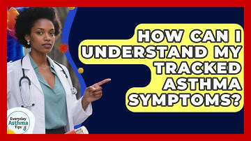 How Can I Understand My Tracked Asthma Symptoms? - Everyday Asthma Tips