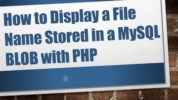 How to Display a File Name Stored in a MySQL BLOB with PHP