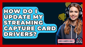 How Do I Update My Streaming Capture Card Drivers? - Video Gamers Vault