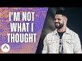 I’m Not What I Thought | Pastor Steven Furtick | Elevation Church