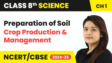 Preparation of Soil - Crop Production and Management | Class 8 Science Chapter 1 | CBSE 2024-25