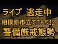 神奈川県相模原市立てこもり 逃走中  厳戒態勢  相模原市からライブ