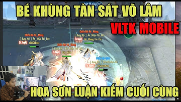 VLTK MOBILE: BÉ KHÙNG TÀN SÁT VÕ LÂM TẠI HOA SƠN LUẬN KIẾM CUỐI CÙNG - MANG ĐỘI HÌNH MẠNH NHẤT