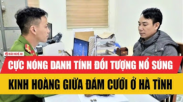 Cực nóng danh tính đối tượng nổ súng kinh hoàng giữa đám cưới ở Hà Tĩnh