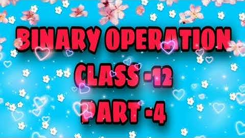 BINARY OPERATION || CLASS -12 || PART-4