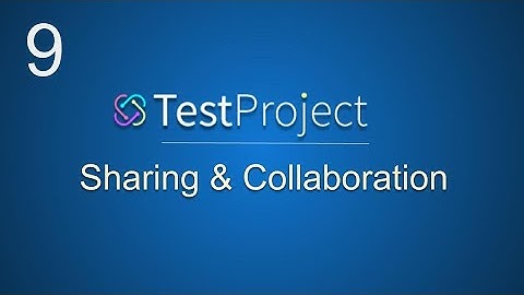TestProject Tutorial 9 |  Sharing and Team Collaboration