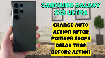 Samsung Galaxy S23 Ultra How to Change Auto Action After Pointer Stops Delay Time Before Action