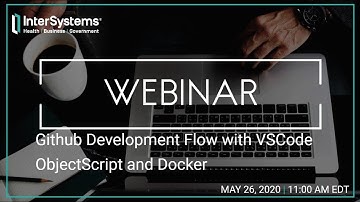 GitHub Development Flow with VSCode ObjectScript and Docker Webinar