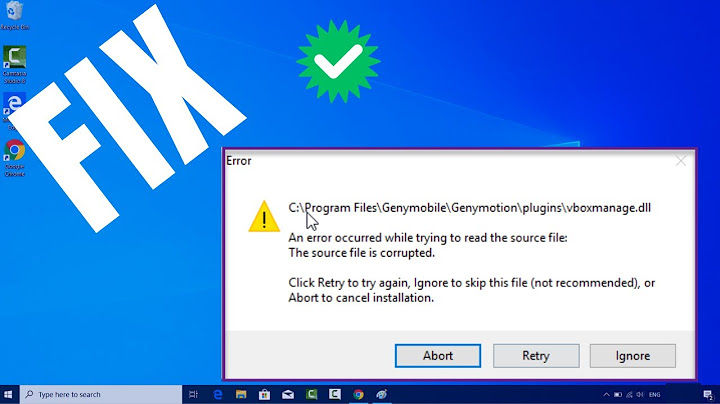 Sửa lỗi error the source file is corrupted