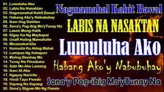 Lumuluha Ako -  Labis Na Nasaktan ✨ Best Of OPM Love Songs 2024 🎶 Tagalog Love Songs 2024