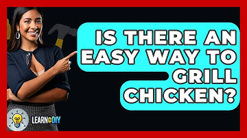 Is There An Easy Way To Grill Chicken? - LearnToDIY360.com