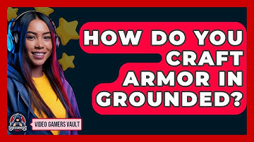 How Do You Craft Armor In Grounded? - Video Gamers Vault