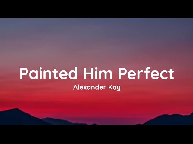 Alexander Kay - Painted Him Perfect (lyrics) class=