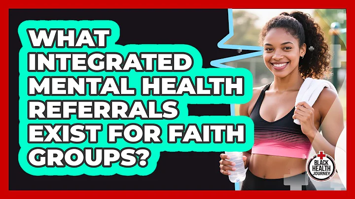 What Integrated Mental Health Referrals Exist For Faith Groups? - Black Health Journey