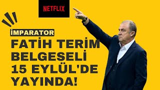 İMPARATOR FATİH TERİM  /  NETFLIX YAPIMI TERİM BELGESELİ HAKKINDA BİLMENİZ GEREKENLER.