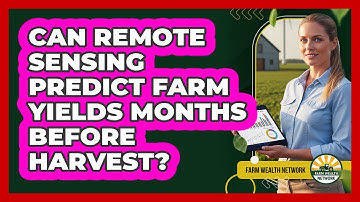 Can Remote Sensing Predict Farm Yields Months Before Harvest? - Farm Wealth Network