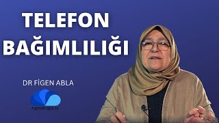 TELEFON BAĞIMLILIĞI - DR FİGEN ABLA - YENİ BÖLÜM