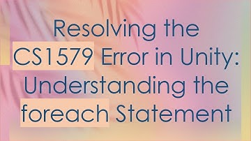Resolving the CS1579 Error in Unity: Understanding the foreach Statement