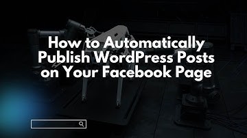 How to Automatically Publish WordPress Posts on Your Facebook Page