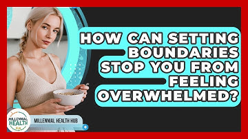 How Can Setting Boundaries Stop You From Feeling Overwhelmed? - Millennial Health Hub