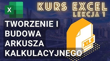 Kurs Excel - Lekcja 1: Tworzenie Skoroszytu i Budowa Arkusza Kalkulacyjnego Excel