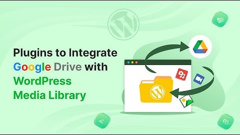Tích hợp Google Drive vào WordPress để bán sản phẩm ảo hoặc tích hợp media mà không cần đến hosting