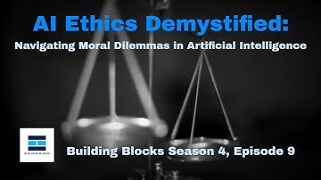 AI Ethics Demystified: Navigating Moral Dilemmas in Artificial Intelligence | Building Blocks Ep. 9