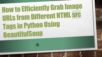How to Efficiently Grab Image URLs from Different HTML src Tags in Python Using BeautifulSoup