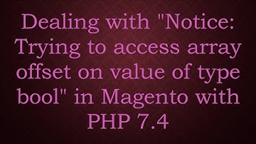 Dealing with "Notice: Trying to access array offset on value of type bool" in Magento with PHP 7.4