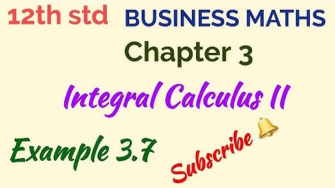 12th std/BUSINESS MATHS/Chapter 3/Integral Calculus II/Example 3.7